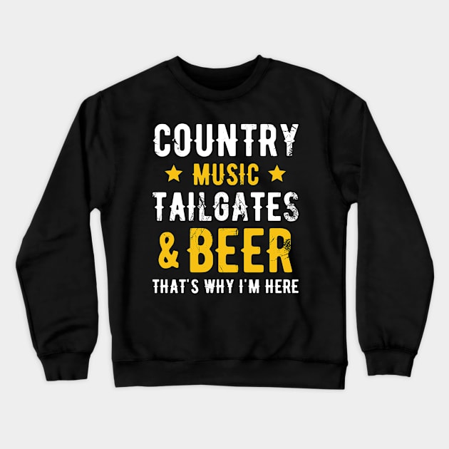 Country Music Tailgates and Beer That's Why I'm Here Crewneck Sweatshirt by Mclickster